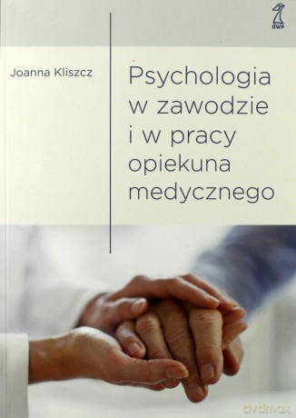 Psychologia w zawodzie i w pracy opiekuna medycznego - Joanna Kliszcz [KSIĄŻKA]