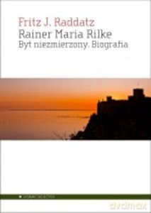 Rainer Maria Rilke Byt niezmierzony Biografia - Fritz J. Raddatz [KSIĄŻKA]