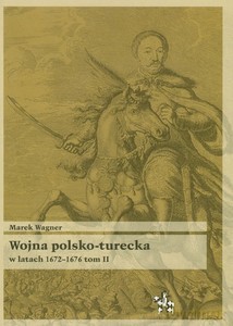 Wojna polsko turecka w latach 1672-1676 (Tom 2) - Marek Wagner [KSIĄŻKA]