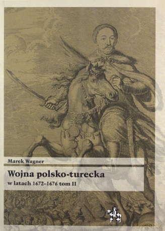 Wojna polsko turecka w latach 1672-1676 (Tom 2) - Marek Wagner [KSIĄŻKA]