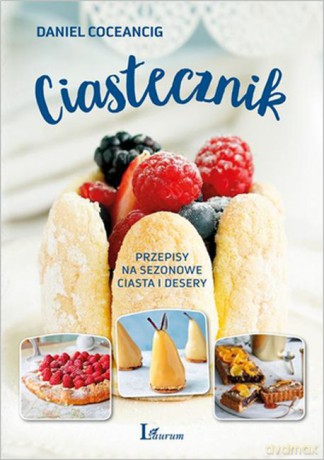 Ciastecznik. Przepisy na sezonowe ciasta i desery - Daniel Coceancig [KSIĄŻKA]