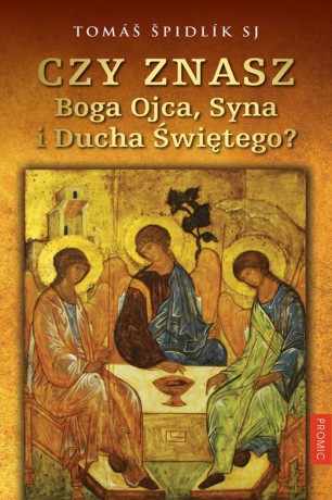 Czy znasz Boga Ojca, Syna i Ducha Świętego - Tomas Spidlik [KSIĄŻKA]