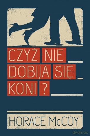 Czyż nie dobija się koni - Horace Mccoy [KSIĄŻKA]