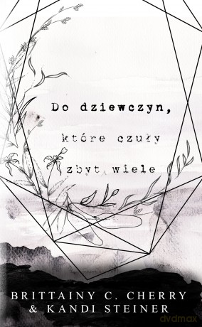 Do dziewczyn, które czuły zbyt wiele - Brittainy C. Cherry, Kandi Steiner [KSIĄŻKA]