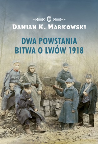 Dwa powstania. Bitwa o Lwów 1918 - Damian K. Markowski [KSIĄŻKA]