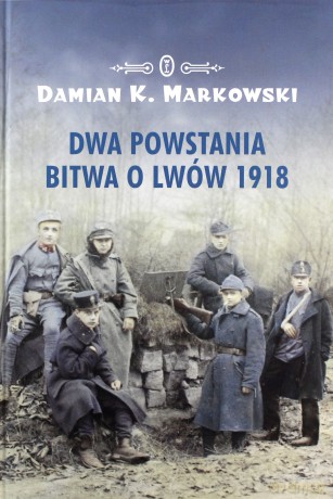 Dwa powstania. Bitwa o Lwów 1918 - Damian K. Markowski [KSIĄŻKA]