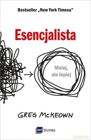 Esencjalista. Mniej ale lepiej - Greg Mckeown [KSIĄŻKA]