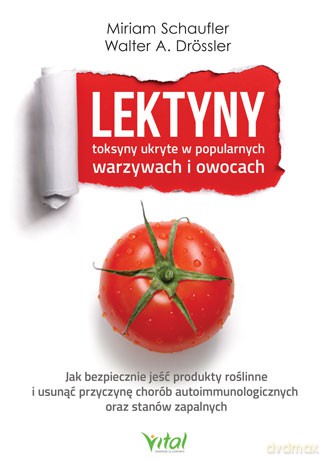 Lektyny. Toksyny ukryte w popularnych warzywach i owocach. Jak bezpiecznie jeść produkty roślinne i usunąć przyczynę chorób autoimmunologicznych oraz stanów zapalnych - Miriam Schaufler, Walter A. Drossler [KSIĄŻKA]
