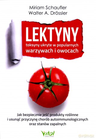 Lektyny. Toksyny ukryte w popularnych warzywach i owocach. Jak bezpiecznie jeść produkty roślinne i usunąć przyczynę chorób autoimmunologicznych oraz stanów zapalnych - Miriam Schaufler, Walter A. Drossler [KSIĄŻKA]