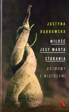 Miłość jest warta starania. Rozmowy z mistrzami - Justyna Dąbrowska [KSIĄŻKA]