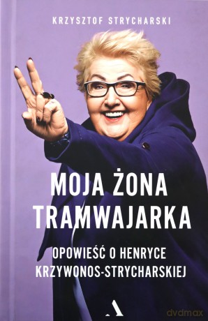 Moja żona tramwajarka. Opowieść o Henryce Krzywonos-Strycharskiej - Krzysztof Strycharski [KSIĄŻKA]