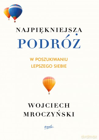 Najpiękniejsza podróż. W poszukiwaniu lepszego siebie - Wojciech Mroczyński [KSIĄŻKA]