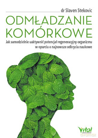 Odmładzanie komórkowe. Jak samodzielnie uaktywnić potencjał regeneracyjny organizmu w oparciu o najnowsze odkrycia naukowe - Slaven Stekovic [KSIĄŻKA]