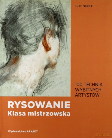 Rysowanie. Klasa mistrzowska. 100 technik wybitnych artystów - Guy Noble [KSIĄŻKA]