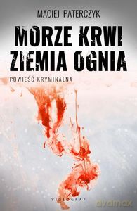 Morze krwi ziemia ognia - Maciej Paterczyk [KSIĄŻKA]