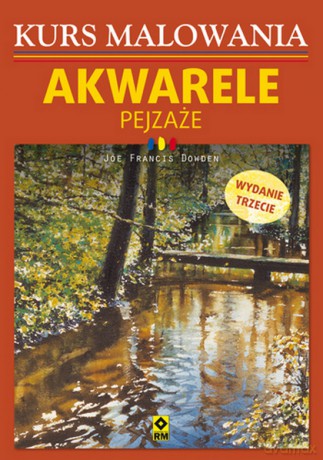 Akwarele. Pejzaże. Kurs malowania - Joe Francis Dowden [KSIĄŻKA]