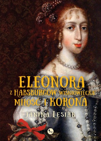 Eleonora z Habsburów Wiśniowiecka. Miłość i korona - Janina Lesiak [KSIĄŻKA]