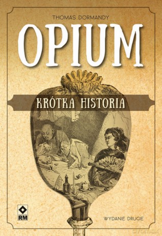 Opium. Krótka historia - Thomas Dormandy [KSIĄŻKA]