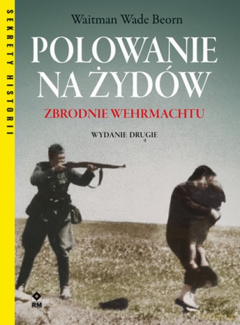 Polowanie na Żydów. Zbrodnie Wehrmachtu - Waitman Wade Beorn [KSIĄŻKA]