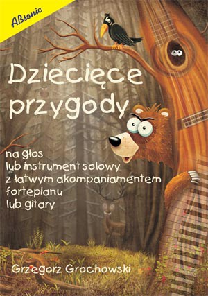 Dziecięce przygody na głos lub instrument z latwym akompaniamentem fortepianu lub gitary - Grzegorz Grochowski [KSIĄŻKA]