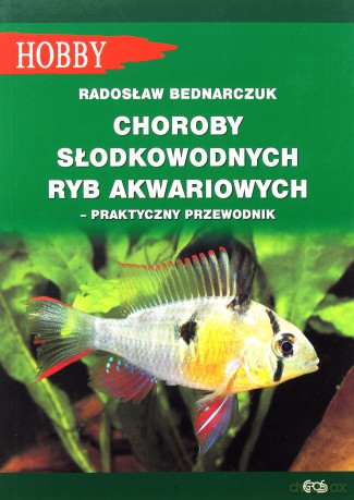 Choroby słodkowodnych ryb akwariowych Praktyczny przewodnik - Radosław Bednarczuk [KSIĄŻKA]