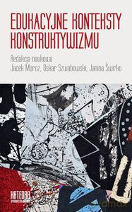 Edukacyjne konteksty konstruktywizmu [KSIĄŻKA]