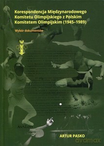 Korespondencja Międzynarodowego Komitetu Olimpijskiego z Polskim Komitetem Olimpijskim (1945-1989) - Artur Pasko [KSIĄŻKA]