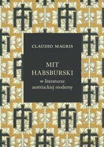 Mit habsburski w literaturze austriackiej moderny - Claudio Magris [KSIĄŻKA]