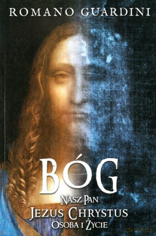 Bóg nasz, Pan Jezus Chrystus. Osoba i życie - Romano Guardini [KSIĄŻKA]