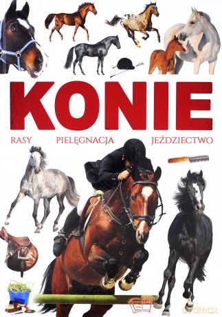 Konie. Rasy, pielęgnacja, jeździectwo [KSIĄŻKA]