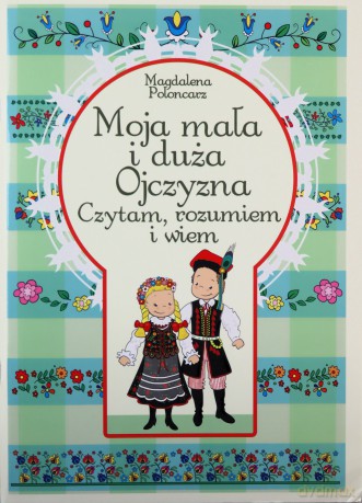 Moja mała i duża ojczyzna. Czytam, rozumiem i wiem - Magdalena Połoncarz [KSIĄŻKA]