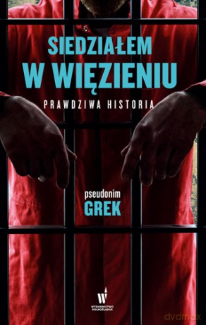 Siedziałem w więzieniu. Prawdziwa historia - Pseudonim Grek [KSIĄŻKA]