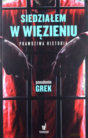 Siedziałem w więzieniu. Prawdziwa historia - Pseudonim Grek [KSIĄŻKA]