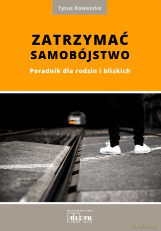 Zatrzymać samobójstwo. Poradnik dla rodzin i bliskich - Tytus Koweszko [KSIĄŻKA]