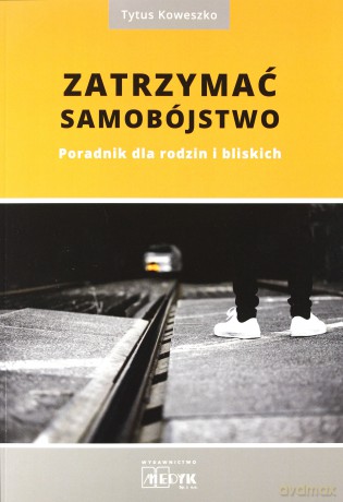 Zatrzymać samobójstwo. Poradnik dla rodzin i bliskich - Tytus Koweszko [KSIĄŻKA]