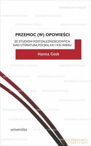 Przemoc (w) opowieści Ze studiów postzależnościowych nad literaturą polską XX i XXI wieku - Hanna Gosk [KSIĄŻKA]