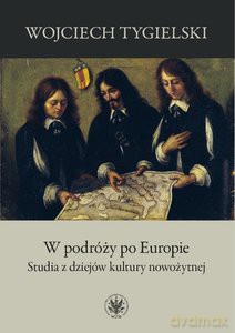 W podróży po Europie Studia z dziejów kultury nowożytnej - Wojciech Tygielski [KSIĄŻKA]