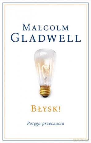 Błysk, potęga, przeczucia - Malcolm Gladwell [KSIĄŻKA]