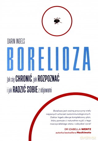 Borelioza. Jak się chronić, jak rozpoznać i jak radzić sobie z objawami - Ingels Darin [KSIĄŻKA]