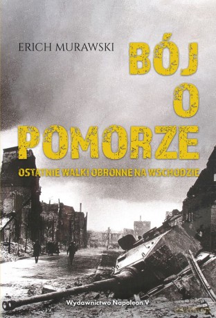 Bój o pomorze. Ostatnie walki obronne na wschodzie - Erich Murawski [KSIĄŻKA]