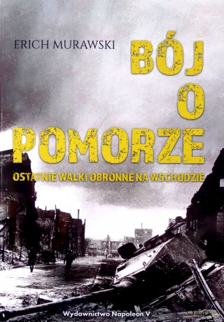 Bój o pomorze. Ostatnie walki obronne na wschodzie - Erich Murawski [KSIĄŻKA]