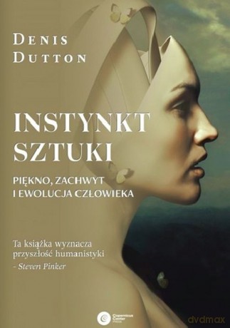 Instynkt sztuki. Piękno, zachwyt i ewolucja człowieka - Denis Dutton [KSIĄŻKA]
