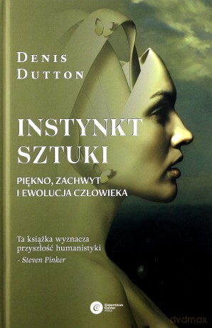 Instynkt sztuki. Piękno, zachwyt i ewolucja człowieka - Denis Dutton [KSIĄŻKA]