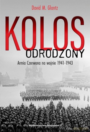 Kolos odrodzony. Armia czerwona na wojnie 1941-1943 - David M. Glantz [KSIĄŻKA]