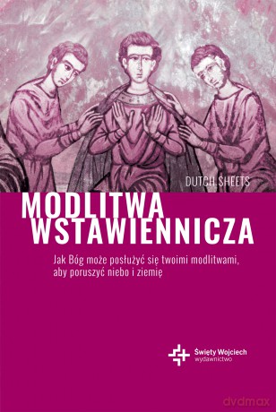 Modlitwa wstawiennicza. Jak Bóg może posłużyć się Twoimi modlitwami - Dutch Sheets [KSIĄŻKA]