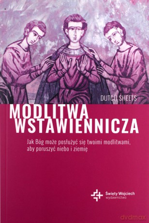 Modlitwa wstawiennicza. Jak Bóg może posłużyć się Twoimi modlitwami - Dutch Sheets [KSIĄŻKA]