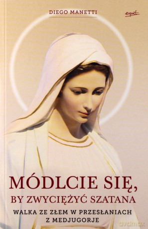 Módlcie się by zwyciężyć szatana. Walka ze złem w przesłaniach z Medjugorje - Diego Manetti [KSIĄŻKA]