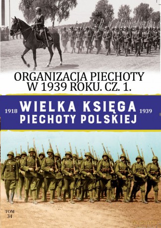 Organizacja piechoty w 1939 r. Wielka Księga Piechoty Polskiej część 1 (Tom 34) [KSIĄŻKA]