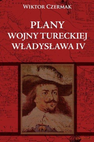 Plany wojny Tureckiej Władysława IV - Wiktor Czermak [KSIĄŻKA]
