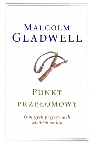 Punkt przełomowy. O małych przyczynach wielkich zmian - Malcolm Gladwell [KSIĄŻKA]